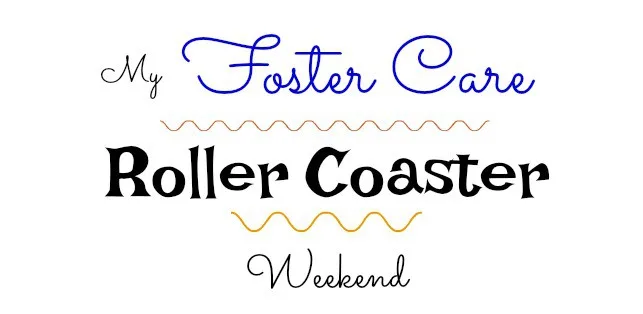 An Emotional Foster Care Roller Coaster Weekend