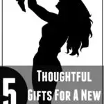 5 Thoughtful Gifts For A New Mom