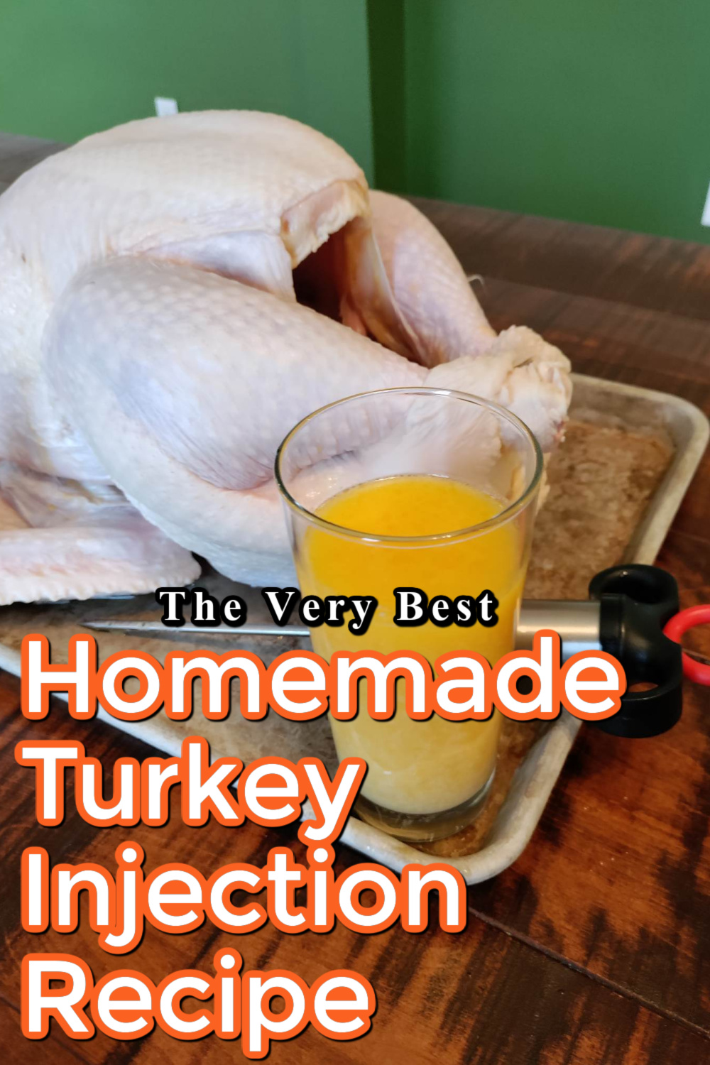 a raw turkey with a homemade turkey injection recipe sitting next to it with a text overlay that says "the very best homemade turkey injector recipe"
