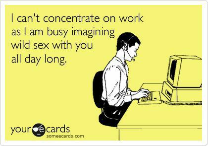 a graphic of a man at a computer with a text overlay that says, "I can't concentrate on work as I am busy imaging wild sex with you all day long".